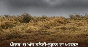 Punjab ਦੇ 3 ਜ਼ਿਲ੍ਹਿਆਂ ‘ਚ ਅੱਜ ਹਨੇਰੀ-ਤੂਫ਼ਾਨ ਦਾ ਅਲਰਟ, ਤਾਪਮਾਨ ‘ਚ 1.2 ਡਿਗਰੀ ਦਾ ਵਾਧਾ ਦਰਜ